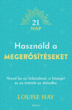 Haszn&aacute;ld a megerős&iacute;t&eacute;seket - Vonzd be az &ouml;nbizalmat, a bős&eacute;get &eacute;s az &ouml;r&ouml;m&ouml;t az &eacute;letedbe - Louise Hay