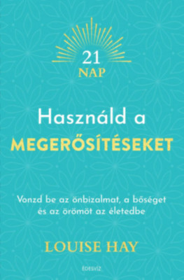 Haszn&amp;aacute;ld a megerős&amp;iacute;t&amp;eacute;seket - Vonzd be az &amp;ouml;nbizalmat, a bős&amp;eacute;get &amp;eacute;s az &amp;ouml;r&amp;ouml;m&amp;ouml;t az &amp;eacute;letedbe - Louise Hay foto