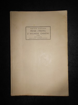 Anton Zischka - Paine pentru 2 miliarde de oameni (1945, prima editie) foto