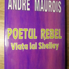 POETUL REBEL. VIATA LUI SHELLEY-ANDRE MAUROIS