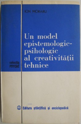 Un model epistemologic-psihologic al creativitatii tehnice &amp;ndash; Ion Moraru foto