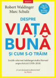 Despre viața bună și cum s-o trăim - Paperback brosat - Marc Schulz, Robert Waldinger - Litera