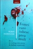 Robin Norwood - Femei care iubesc prea mult. De ce ne indragostim mereu de