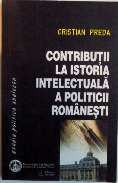 CONTRIBUTII LA ISTORIA INTELECTUALA A POLITICII ROMANESTI de CRISTIAN PREDA, 2003