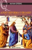 A fost Reforma o eroare? De ce doctrina catolica nu este nebiblica - Galaxia Gutenberg