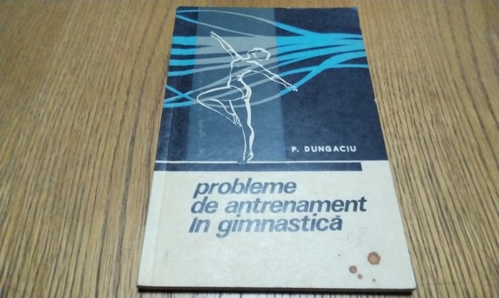 PROBLEME DE ANTRENAMENT IN GIMNASTICA - Petre Dungaciu -1967, 109 p.