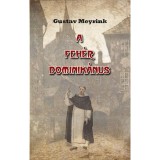 A feh&eacute;r dominik&aacute;nus - Egy l&aacute;thatatlan valaki napl&oacute;j&aacute;b&oacute;l - Gustav Meyrink