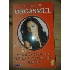 Orgasmul Modalitati practice pentru o viata de cuplu fericita- Dumitru Aurel