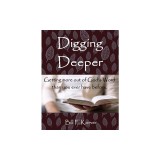 Digging Deeper: Getting More Out of God's Word Than You Ever Have Before