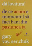 Da lovitura! De ce acum e momentul sa faci bani din pasiunea ta - Gary Vaynerchuk