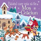 Baiatul care voia sa fie Mos Craciun - Editura Girasol