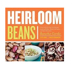 Heirloom Beans: Great Recipes for Dips and Spreads, Soups and Stews, Salads and Salsas, and Much More from Rancho Gordo