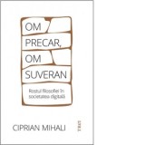 Om precar, om suveran: rostul filosofiei in societatea digitala - Ciprian Mihali