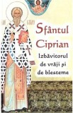 Sfantul Ciprian. Izbavitorul de vraji si de blesteme