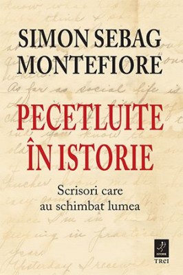 Pecetluite in istorie. Scrisori care au schimbat lumea &amp;ndash; Simon Sebag Montefiore foto
