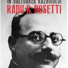 In valtoarea razboiului. Radu R. Rosetti | Maria Georgescu