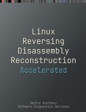 Accelerated Linux Disassembly, Reconstruction and Reversing: Training Course Transcript and GDB Practice Exercises with Memory Cell Diagrams