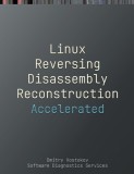 Accelerated Linux Disassembly, Reconstruction and Reversing: Training Course Transcript and GDB Practice Exercises with Memory Cell Diagrams