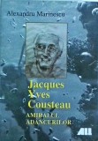 Alexandru Marinescu - Jacques Yves Cousteau, amiralul adancurilor