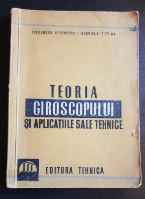 Teoria giroscopului și aplicațiile sale tehnice -Alexandru Stoenescu, G. Țițeica foto