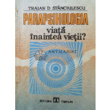 Parapsihologia. Viata inaintea vietii? - 1991 - Traian D. Stanciulescu ($O161)