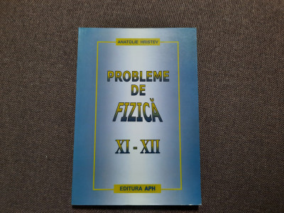 Probleme de fizica XI - XII de Anatolie Hristev-RF22/4 foto