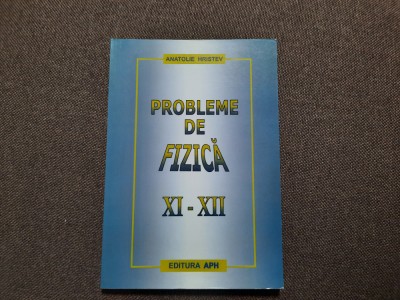 Probleme de fizica XI - XII de Anatolie Hristev-RF22/4 foto