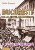 Bucuresti de-a lungul veacurilor - Nicolae Gheorghiu - Editura Andreas