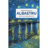Albastru. Istoria unei culori profunde - Michel Pastoureau
