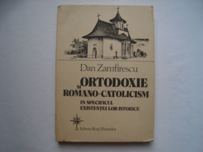 Ortodoxie si romano-catolicism in specificul existentei lor - Dan Zamfirescu