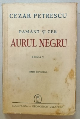 PAMNT SI CER , VOLUMUL II : AURUL NEGRU , roman de CEZAR PETRESCU , EDITIE DEFINITIVA , 1943 foto