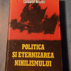 Politica si eternizarea Nihilismului Constantin Niculescu cu autograf