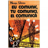 Neagu Udroiu - Eu comunic, tu comunici, el comunica - 102039