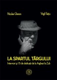 La spartul t&acirc;rgului. Interviuri şi 75 de dedicaţii de la Arghezi la Zub - Paperback brosat - Niculae Gheran, Virgil Rațiu - Școala Ardeleană