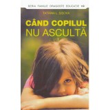 Tatiana L.Sisova - Cand copilul nu asculta - 134867