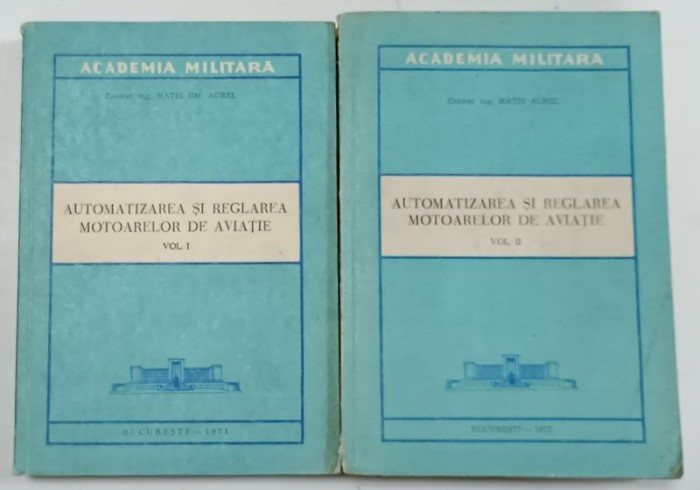 AUTOMATIZAREA SI REGLAREA MOTOARELOR DE AVIATIE de COLONEL ING. MATEI GH. AUREL , VOLUMELE I- II , 1971 -1972