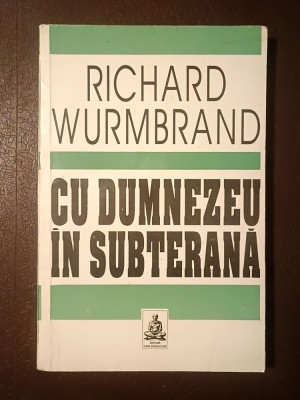 Richard Wurmbrand - Cu Dumnezeu &amp;icirc;n subterană foto