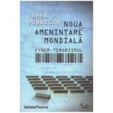 James F. Dunnigan - Noua amenintare mondiala : Cyber - terorismul - 125578