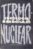 Ideologii Razboiului Termonuclear - Silviu Brucan, 1962, Editura Politica, Carte Istorie, Romana, 50 Pagini