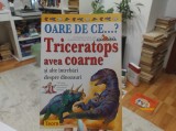 Oare de ce... ? Triceratops avea coarne și alte &icirc;ntrebări despre dinozauri. Ed. Teora