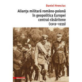 Alianta militara romano-polona in geopolitica Europei central-rasaritene (1919&ndash;1939) - Daniel Hrenciuc