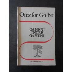 ONISIFOR GHIBU - OAMENI INTRE OAMENI