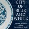 The City of Blue and White: Chinese Porcelain and the Early Modern World