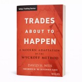Trades about to Happen: A Modern Adaptation of the Wyckoff Method - David H. Weis