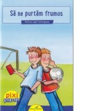Pixi Stie-Tot. Sa ne purtam frumos - Brigitte Hoffman, Elena Daniela Radu
