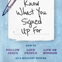 Know What You Signed Up for: How to Follow Jesus, Love People, and Live on Mission as a Military Spouse