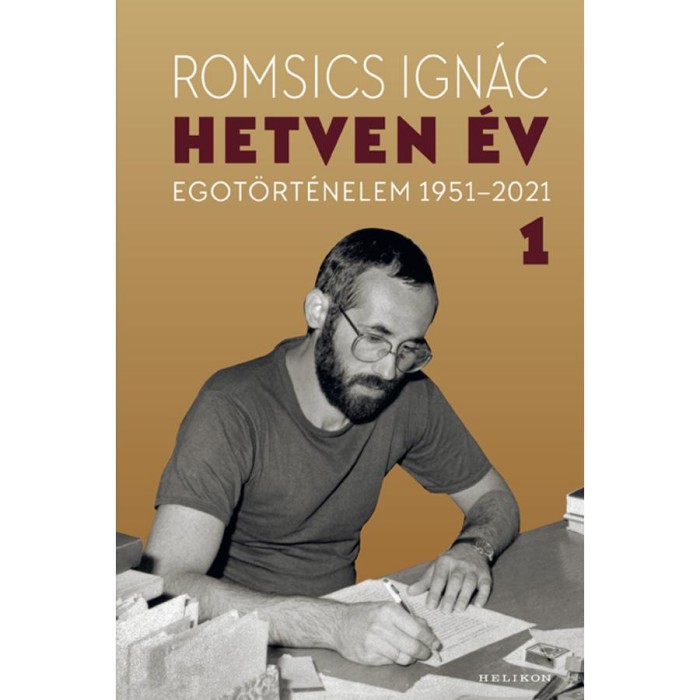 Hetven &eacute;v - Egot&ouml;rt&eacute;nelem 1951-2021 - 1. k&ouml;tet - Romsics Ign&aacute;c