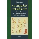 A tudom&aacute;ny term&eacute;szete - Thomas Kuhn &eacute;s a tudom&aacute;nyfiloz&oacute;fia t&ouml;rt&eacute;neti fordulata - Laki J&aacute;nos
