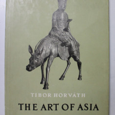 THE ART OF ASIA - IN THE FERENC HOPP MUSEUM OF EASTERN ASIATIC ARTS IN BUDAPEST by TIBOR HORVATH , 1956