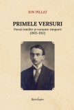 Primele versuri. Poezii inedite si variante timpurii (1905-1912) - Ion Pillat